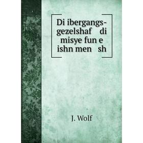 

Книга Di ibergangs-gezelshaf di misye fun e ishn men sh. J. Wolf