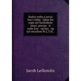 

Книга Radyo redes a serye fun ṿekhn lakhe for rogn oyf farshidene emes, prezen ir yedn fray og bay og oyf steyshon W.L.T.H. Jacob Leibowitz