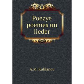 

Книга Poezye poemes un lieder. A.M. Kublanov