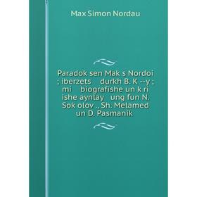 

Книга Paradoḳsen Maḳs Nordoi; iberzets durkh B Ḳ — y; mi biografishe un ḳri ishe aynlay ung fun N Soḳoloṿ, Sh Melamed un D Pasmaniḳ