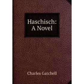 

Книга Haschisch: A Novel. Charles Gatchell