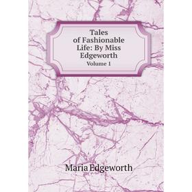 

Книга Tales of Fashionable Life: By Miss Edgeworth Volume 1. Maria Edgeworth