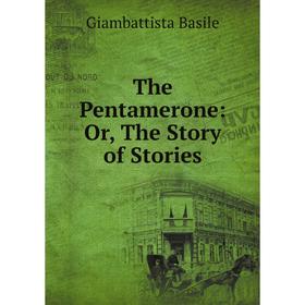 

Книга The Pentamerone: Or, The Story of Stories. Giambattista Basile