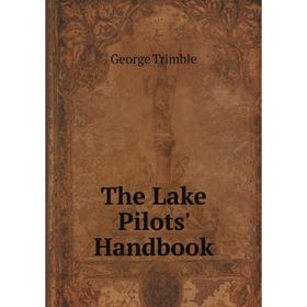 

Книга The Lake Pilots' Handbook. George Trimble