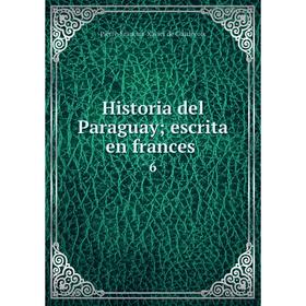 

Книга Historia del Paraguay; escrita en frances 6. Pierre-François-Xavier de Charlevoix