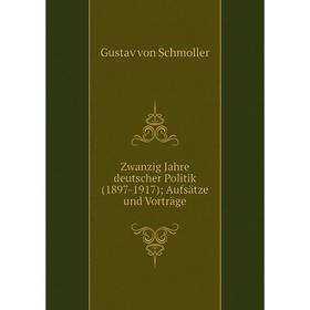 

Книга Zwanzig Jahre deutscher Politik (1897-1917); Aufsätze und Vorträge. Gustav von Schmoller