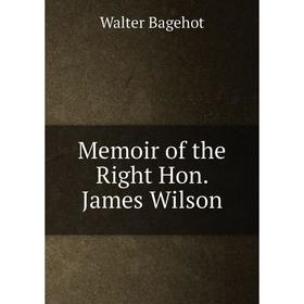 

Книга Memoir of the Right Hon James Wilson