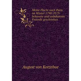 

Книга Meine Flucht nach Paris im Winter 1790: FUr bekannte und unbekannte Freunde geschrieben