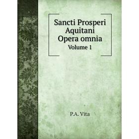 

Книга Sancti Prosperi Aquitani Opera omnia Volume 1. P.A. Vita