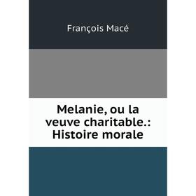 

Книга Melanie, ou la veuve charitable: Histoire morale