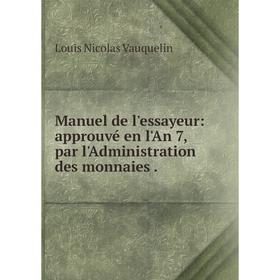

Книга Manuel de l'essayeur: approuvé en l'An 7, par l'Administration des monnaies