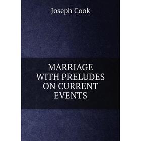 

Книга MARRIAGE WITH PRELUDES ON CURRENT EVENTS