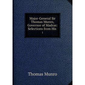 

Книга Major-General Sir Thomas Munro, Governor of Madras: Selections from His 1