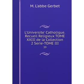 

Книга L'Universite' CATHOLIQUE Recueil Religieux TOME XXIII de la Collection 2 Serie-TOME III 39