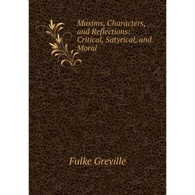 

Книга Maxims, Characters, and Reflections: Critical, Satyrical, and Moral