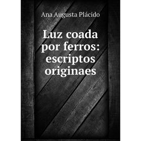 

Книга Luz coada por ferros: escriptos originaes