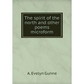 

Книга The spirit of the north and other poems microform. A. Evelyn Gunne