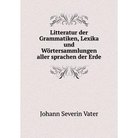 

Книга Litteratur der Grammatiken, Lexika und Wörtersammlungen aller sprachen der Erde