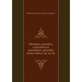 

Книга Maximes, pensées, caractères et anecdotes: précédés d'une notice sur sa vie