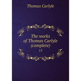 

Книга The works of Thomas Carlyle (complete) 15. Thomas Carlyle