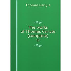 

Книга The works of Thomas Carlyle (complete) 12. Thomas Carlyle