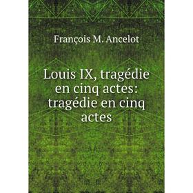 

Книга Louis IX, tragédie en cinq actes: tragédie en cinq actes