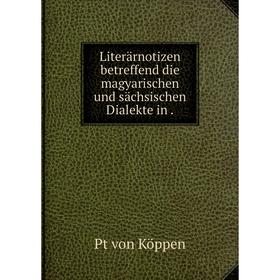 

Книга Literärnotizen betreffend die magyarischen und sächsischen Dialekte in