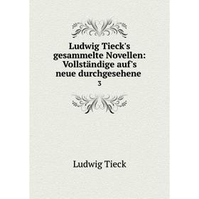 

Книга Ludwig Tieck's gesammelte Novellen: Vollständige auf's neue durchgesehene 3