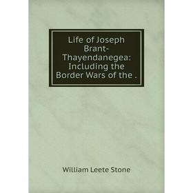 

Книга Life of Joseph Brant-Thayendanegea: Including the Border Wars