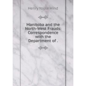 

Книга Manitoba and the North-West Frauds: Correspondence with the Department of