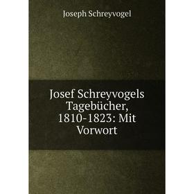 

Книга Josef Schreyvogels Tagebücher, 1810-1823: Mit Vorwort