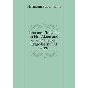 

Книга Johannes. Tragödie in fünf Akten und einem Vorspiel: Tragödie in fünf Akten.