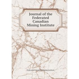 

Книга Journal of the Federated Canadian Mining Institute