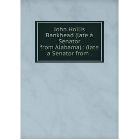 

Книга John Hollis Bankhead (late a Senator from Alabama).: (late a Senator from.