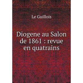 

Книга Diogene au Salon de 1861: revue en quatrains. Le Guillois