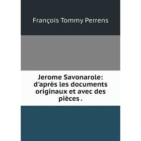 

Книга Jerome Savonarole: d'après les documents originaux et avec des pièces.