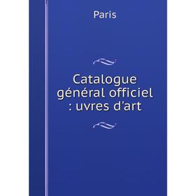 

Книга Catalogue général officiel: uvres d'art. Paris