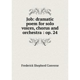 

Книга Job: dramatic poem for solo voices, chorus and orchestra: op. 24