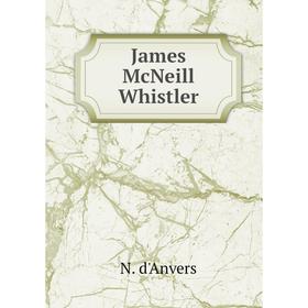 

Книга James McNeill Whistler. N. d'Anvers