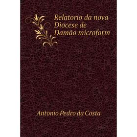 

Книга Relatorio da nova Diocese de Damão microform. Antonio Pedro da Costa