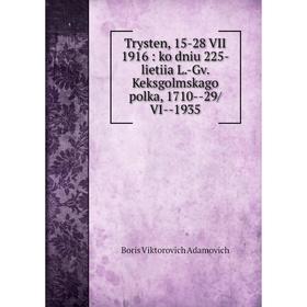 

Книга Trysten, 15-28 VII 1916: ko dniu 225-lietiia L.-Gv. Keksgolmskago polka, 1710--29/VI--1935. Boris Viktorovich Adamovich