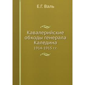 

Кавалерийские обходы генерала Каледина 1914-1915 г. г. Е. Г. Валь