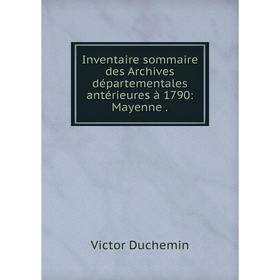 

Книга Inventaire sommaire des Archives départementales antérieures à 1790: Mayenne. Victor Duchemin