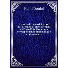 

Книга Histoire de la participation de la France à l'établissement des États-Unis d'Amérique, correspondance diplomatique et documents 4. Henri Doniol