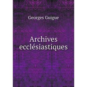 

Книга Archives ecclésiastiques. Georges Guigue