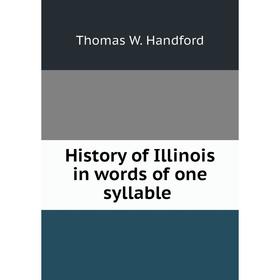 

Книга History of Illinois in words of one syllable. Thomas W. Handford