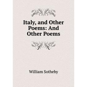 

Книга Italy, and Other Poems: And Other Poems. William Sotheby