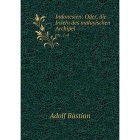 

Книга Indonesien: Oder, die Inseln des malayischen Archipel pts. 1-4. Adolf Bastian