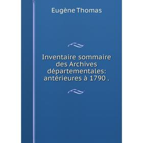 

Книга Inventaire sommaire des Archives départementales: antérieures à 1790. Eugène Thomas