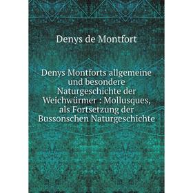 

Книга Denys Montforts allgemeine und besondere Naturgeschichte der Weichwürmer: Mollusques, als Fortsetzung der Bussonschen Naturgeschichte. Denys de
